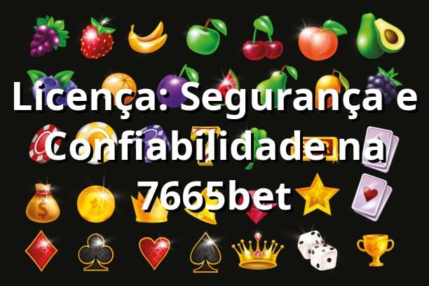 Licença: Segurança e Confiabilidade na 7665bet 🛡️