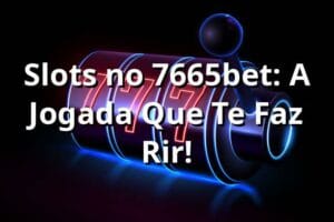 Slots no 7665bet: A Jogada Que Te Faz Rir! 🎰