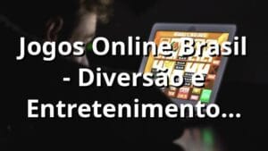 Jogos Online Brasil - Diversão e Entretenimento Garantidos