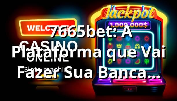🎲 7665bet: A Plataforma que Vai Fazer Sua Banca Bombar! 💸