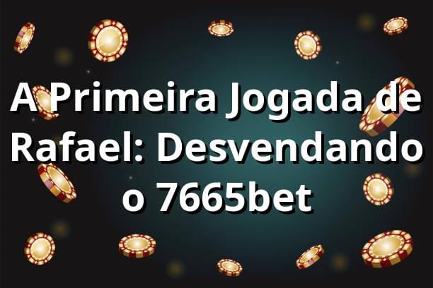 A Primeira Jogada de Rafael: Desvendando o 7665bet 🎲