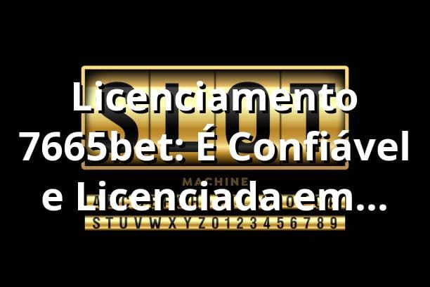 Licenciamento 7665bet: É Confiável e Licenciada em 2025? ✅