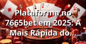 Plataforma no 7665bet em 2025: A Mais Rápida do Brasil? 🚀